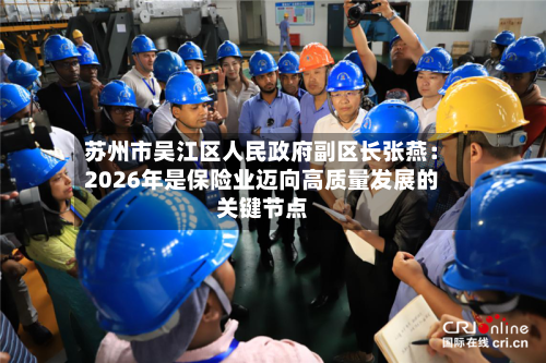 苏州市吴江区人民政府副区长张燕:2026年是保险业迈向高质量发展的关键节点-第2张图片