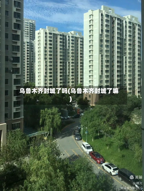 乌鲁木齐封城了吗(乌鲁木齐封城了嘛)-第3张图片