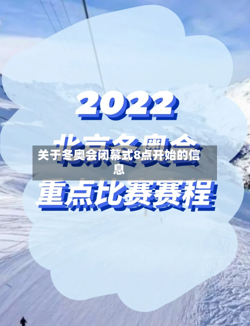 关于冬奥会闭幕式8点开始的信息