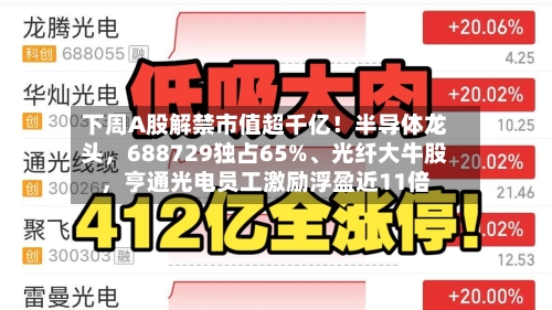 下周A股解禁市值超千亿！半导体龙头，688729独占65%、光纤大牛股，亨通光电员工激励浮盈近11倍
