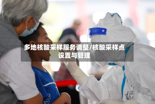 多地核酸采样服务调整/核酸采样点设置与管理-第3张图片