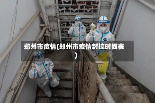 郑州市疫情(郑州市疫情封控时间表)