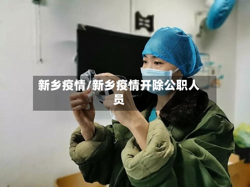 新乡疫情/新乡疫情开除公职人员-第2张图片