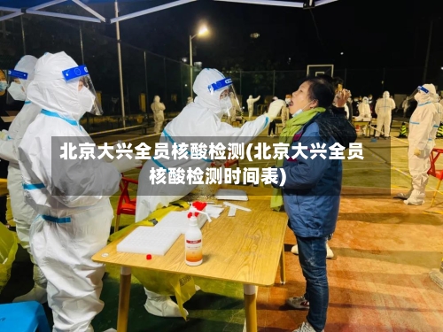 北京大兴全员核酸检测(北京大兴全员核酸检测时间表)