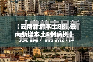 【云南新增本土8例,云南新增本土8例病例】-第2张图片