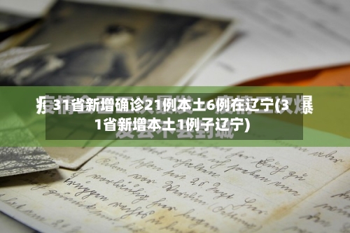 31省新增确诊21例本土6例在辽宁(31省新增本土1例子辽宁)