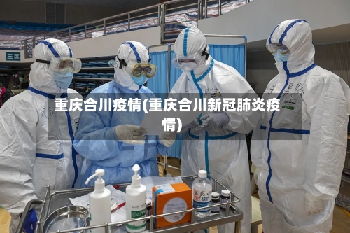重庆合川疫情(重庆合川新冠肺炎疫情)-第2张图片