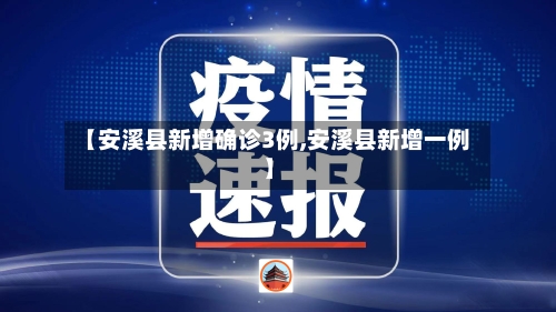 【安溪县新增确诊3例,安溪县新增一例】
