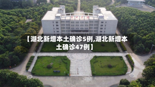 【湖北新增本土确诊5例,湖北新增本土确诊47例】