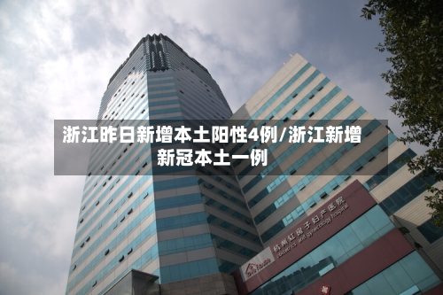 浙江昨日新增本土阳性4例/浙江新增新冠本土一例