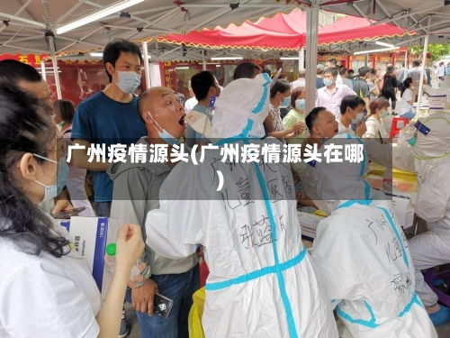 广州疫情源头(广州疫情源头在哪)-第2张图片