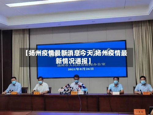 【扬州疫情最新消息今天,扬州疫情最新情况通报】-第3张图片