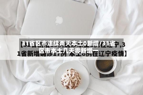 31省区市连续两天本土0新增/31省区市本土几天零新增一-第2张图片