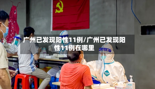 广州已发现阳性11例/广州已发现阳性11例在哪里-第2张图片