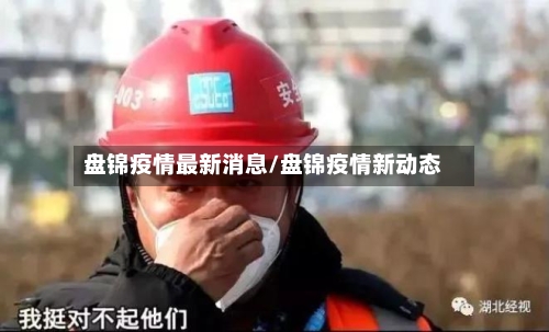 盘锦疫情最新消息/盘锦疫情新动态