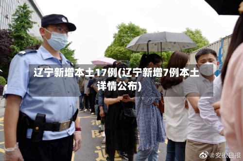 辽宁新增本土17例(辽宁新增7例本土详情公布)-第2张图片