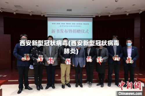 西安新型冠状病毒(西安新型冠状病毒肺炎)