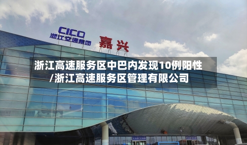 浙江高速服务区中巴内发现10例阳性/浙江高速服务区管理有限公司-第2张图片