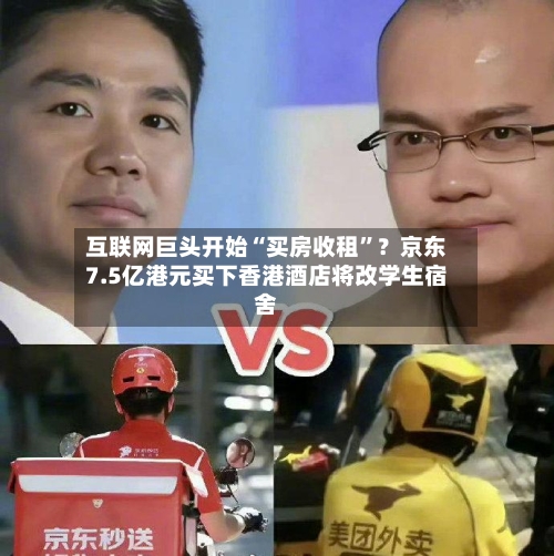 互联网巨头开始“买房收租”？京东7.5亿港元买下香港酒店将改学生宿舍