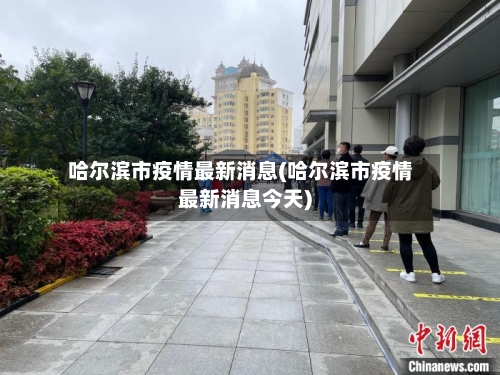 哈尔滨市疫情最新消息(哈尔滨市疫情最新消息今天)