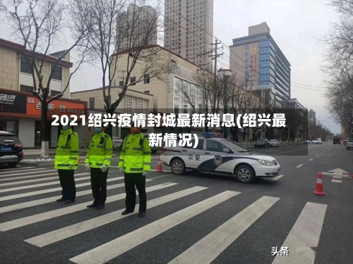 2021绍兴疫情封城最新消息(绍兴最新情况)-第2张图片