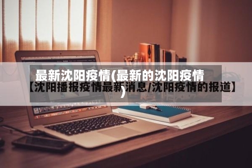 最新沈阳疫情(最新的沈阳疫情)-第2张图片