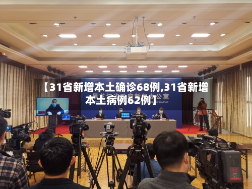 【31省新增本土确诊68例,31省新增本土病例62例】
