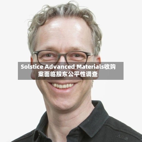 Solstice Advanced Materials收购案面临股东公平性调查-第3张图片