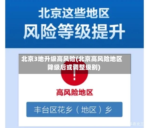 北京3地升级高风险(北京高风险地区降级后或调整级别)