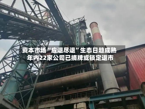 资本市场“应退尽退”生态日趋成熟 年内22家公司已摘牌或锁定退市-第2张图片