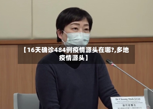 【16天确诊484例疫情源头在哪?,多地疫情源头】-第3张图片