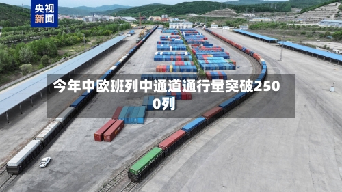 今年中欧班列中通道通行量突破2500列