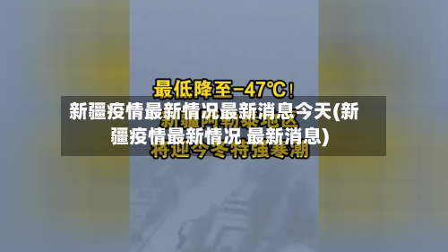 新疆疫情最新情况最新消息今天(新疆疫情最新情况 最新消息)