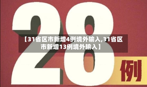 【31省区市新增4例境外输入,31省区市新增13例境外输入】