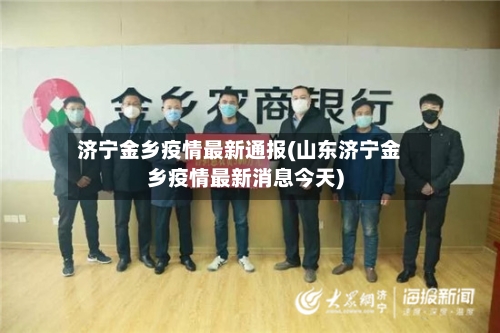 济宁金乡疫情最新通报(山东济宁金乡疫情最新消息今天)-第3张图片