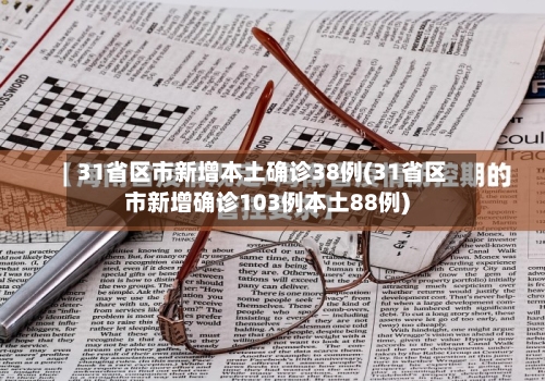 31省区市新增本土确诊38例(31省区市新增确诊103例本土88例)