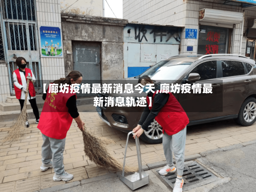 【廊坊疫情最新消息今天,廊坊疫情最新消息轨迹】