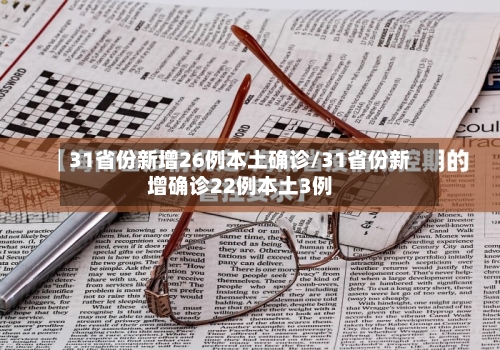 31省份新增26例本土确诊/31省份新增确诊22例本土3例