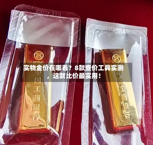 实物金价在哪看？8款查价工具实测，这款比价最实用！-第2张图片