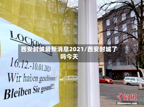 西安封城最新消息2021/西安封城了吗今天-第3张图片