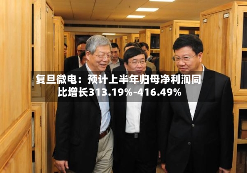 复旦微电：预计上半年归母净利润同比增长313.19%-416.49%