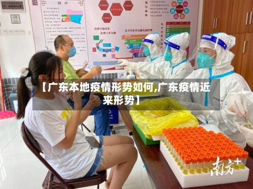 【广东本地疫情形势如何,广东疫情近来形势】-第3张图片