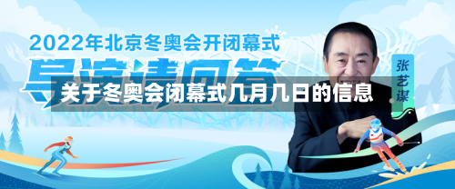 关于冬奥会闭幕式几月几日的信息-第2张图片