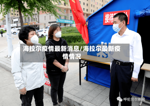 海拉尔疫情最新消息/海拉尔最新疫情情况-第3张图片