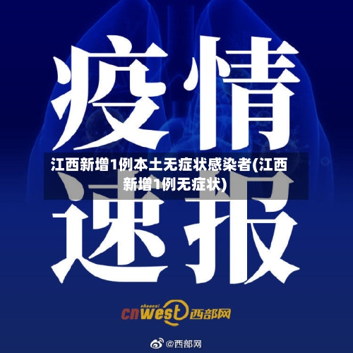 江西新增1例本土无症状感染者(江西 新增1例无症状)-第2张图片