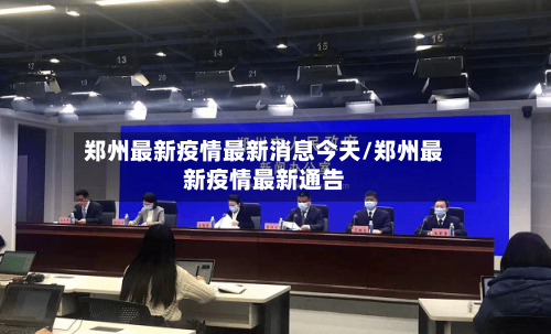 郑州最新疫情最新消息今天/郑州最新疫情最新通告-第2张图片