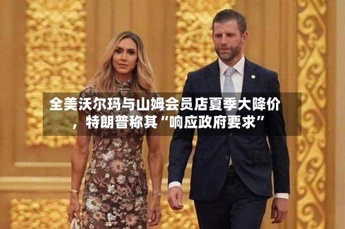 全美沃尔玛与山姆会员店夏季大降价，特朗普称其“响应政府要求”-第2张图片