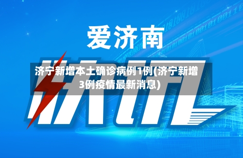 济宁新增本土确诊病例1例(济宁新增3例疫情最新消息)-第3张图片