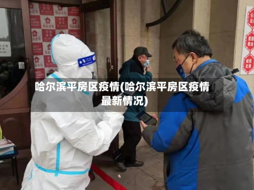 哈尔滨平房区疫情(哈尔滨平房区疫情最新情况)