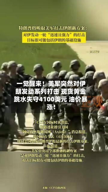 一觉醒来！美军突然对伊朗发动系列打击 现货黄金跳水失守4100美元 油价暴涨！